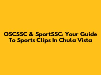 OSCSSC & SportSSC: Your Guide To Sports Clips In Chula Vista