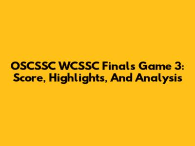 OSCSSC WCSSC Finals Game 3: Score, Highlights, And Analysis