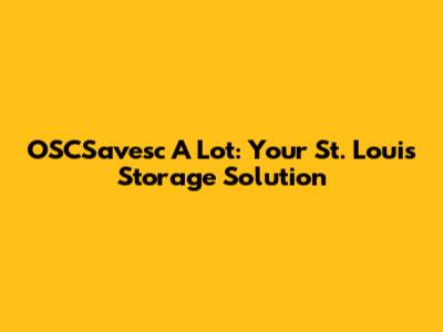 OSCSavesc A Lot: Your St. Louis Storage Solution