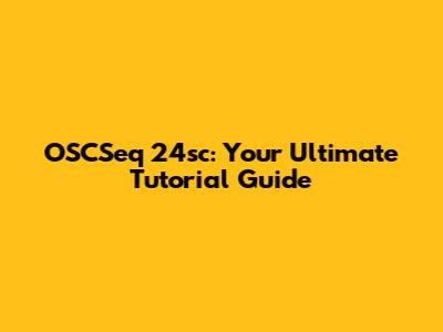 OSCSeq 24sc: Your Ultimate Tutorial Guide