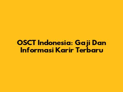 OSCT Indonesia: Gaji Dan Informasi Karir Terbaru