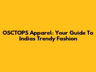 OSCTOPS Apparel: Your Guide To India's Trendy Fashion