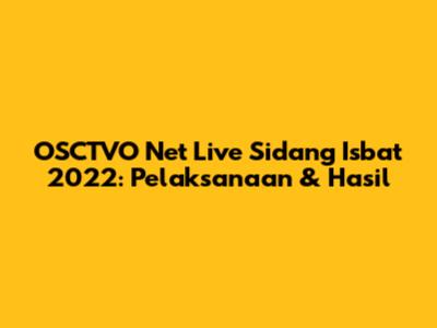 OSCTVO Net Live Sidang Isbat 2022: Pelaksanaan & Hasil