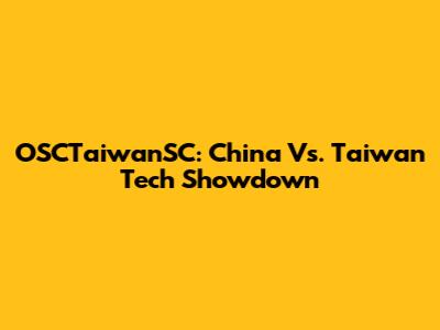 OSCTaiwanSC: China Vs. Taiwan Tech Showdown
