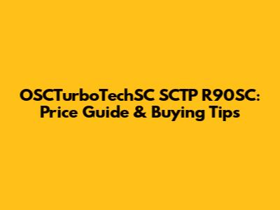 OSCTurboTechSC SCTP R90SC: Price Guide & Buying Tips