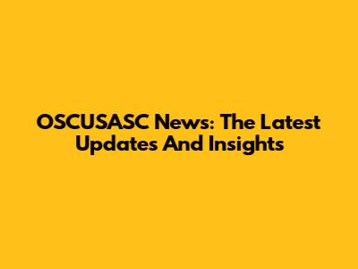 OSCUSASC News: The Latest Updates And Insights