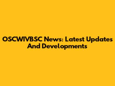 OSCWIVBSC News: Latest Updates And Developments