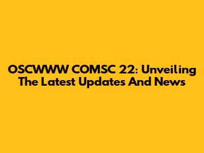 OSCWWW COMSC 22: Unveiling The Latest Updates And News