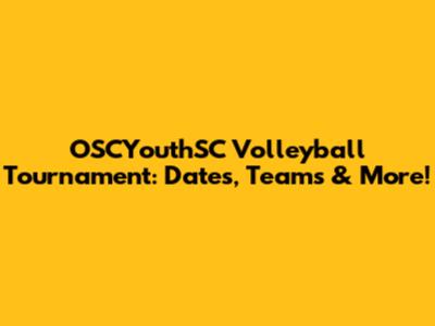 OSCYouthSC Volleyball Tournament: Dates, Teams & More!