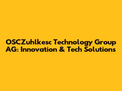 OSCZuhlkesc Technology Group AG: Innovation & Tech Solutions