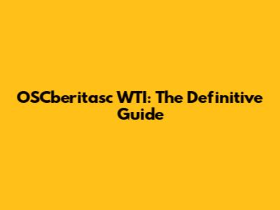 OSCberitasc WTI: The Definitive Guide
