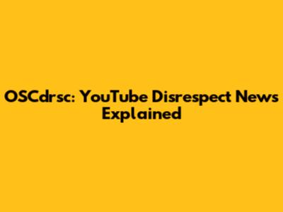 OSCdrsc: YouTube Disrespect News Explained