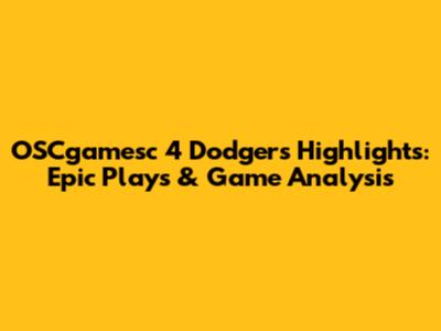 OSCgamesc 4 Dodgers Highlights: Epic Plays & Game Analysis