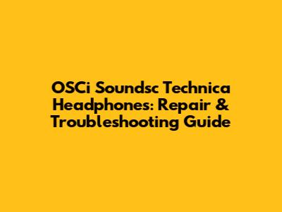 OSCi Soundsc Technica Headphones: Repair & Troubleshooting Guide