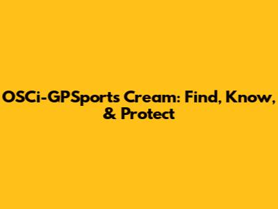 OSCi-GPSports Cream: Find, Know, & Protect