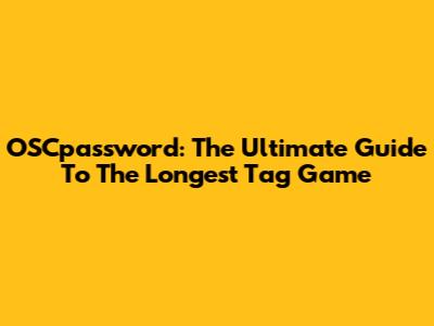 OSCpassword: The Ultimate Guide To The Longest Tag Game