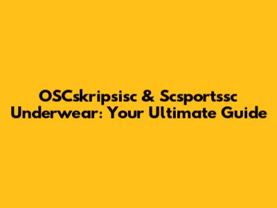 OSCskripsisc & Scsportssc Underwear: Your Ultimate Guide