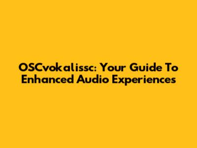 OSCvokalissc: Your Guide To Enhanced Audio Experiences