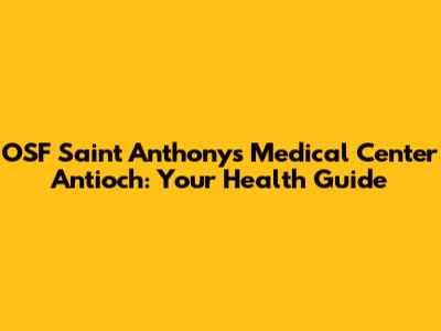 OSF Saint Anthony's Medical Center Antioch: Your Health Guide