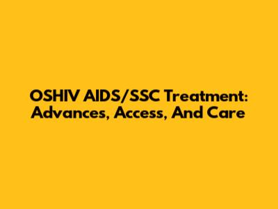OSHIV AIDS/SSC Treatment: Advances, Access, And Care