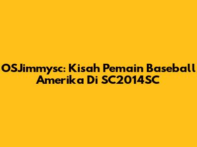 OSJimmysc: Kisah Pemain Baseball Amerika Di SC2014SC