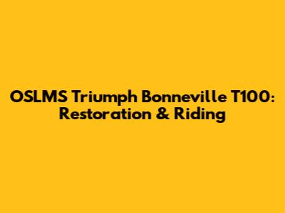 OSLMS Triumph Bonneville T100: Restoration & Riding