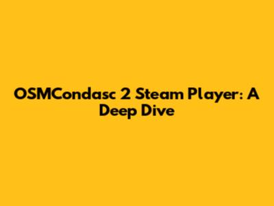 OSMCondasc 2 Steam Player: A Deep Dive