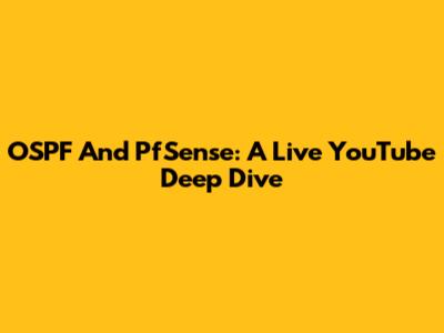 OSPF And PfSense: A Live YouTube Deep Dive