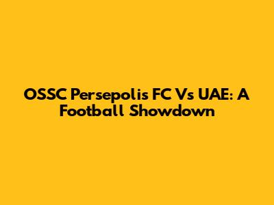 OSSC Persepolis FC Vs UAE: A Football Showdown