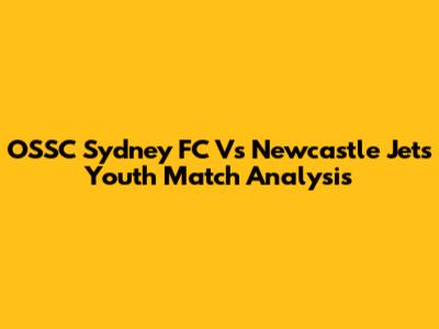 OSSC Sydney FC Vs Newcastle Jets Youth Match Analysis