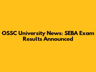 OSSC University News: SEBA Exam Results Announced