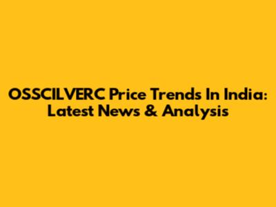 OSSCILVERC Price Trends In India: Latest News & Analysis