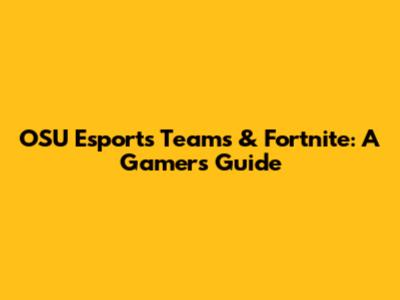 OSU Esports Teams & Fortnite: A Gamer's Guide