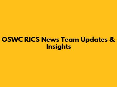 OSWC RICS News Team Updates & Insights