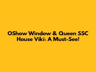 OShow Window & Queen SSC House Viki: A Must-See!