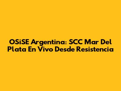 OSiSE Argentina: SCC Mar Del Plata En Vivo Desde Resistencia