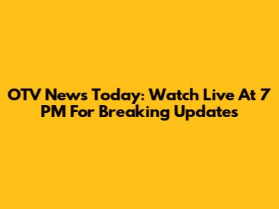 OTV News Today: Watch Live At 7 PM For Breaking Updates