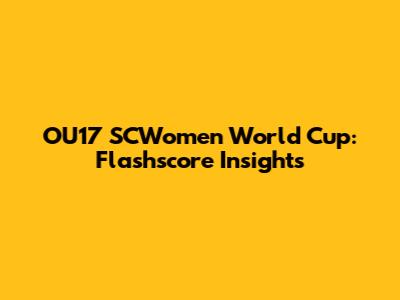 OU17 SCWomen World Cup: Flashscore Insights