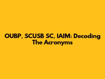 OUBP, SCUSB SC, IAIM: Decoding The Acronyms