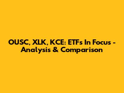 OUSC, XLK, KCE: ETFs In Focus - Analysis & Comparison