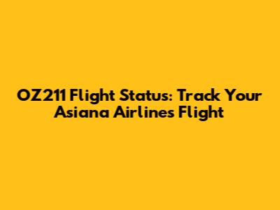 OZ211 Flight Status: Track Your Asiana Airlines Flight