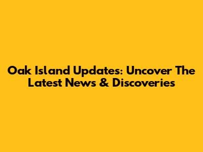 Oak Island Updates: Uncover The Latest News & Discoveries