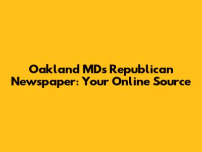 Oakland MD's Republican Newspaper: Your Online Source