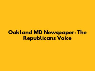 Oakland MD Newspaper: The Republican's Voice