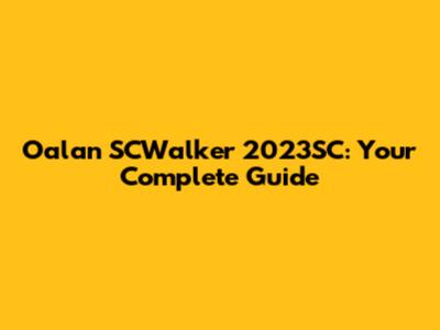 Oalan SCWalker 2023SC: Your Complete Guide