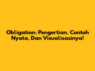Obligation: Pengertian, Contoh Nyata, Dan Visualisasinya!