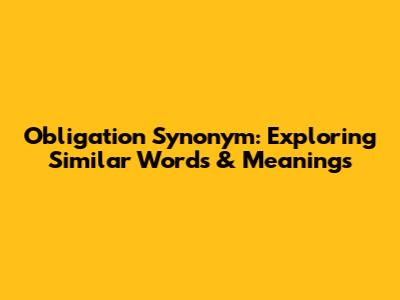 Obligation Synonym: Exploring Similar Words & Meanings