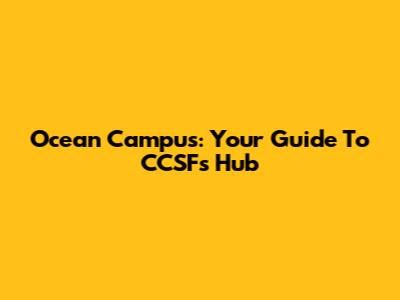 Ocean Campus: Your Guide To CCSF's Hub