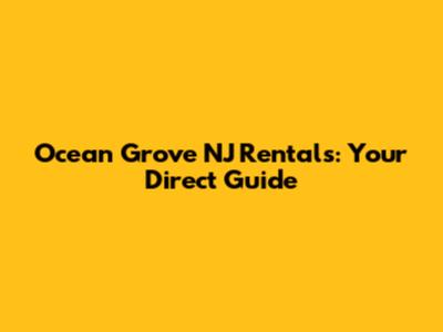 Ocean Grove NJ Rentals: Your Direct Guide