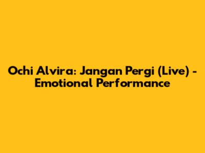 Ochi Alvira: Jangan Pergi (Live) - Emotional Performance